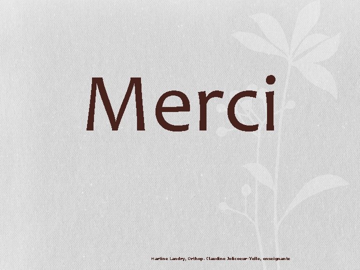 Merci Martine Landry, Orthop. Claudine Jolicoeur-Yelle, enseignante Merci Martine Landry, Orthop. Claudine Jolicoeur-Yelle, enseignante