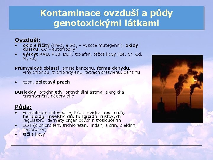 Kontaminace ovzduší a půdy genotoxickými látkami Ovzduší: • • oxid siřičitý (HSO 3 a