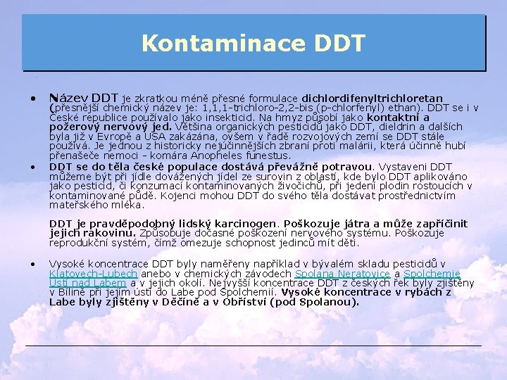 Kontaminace DDT • • Název DDT je zkratkou méně přesné formulace dichlordifenyltrichloretan (přesnější chemický