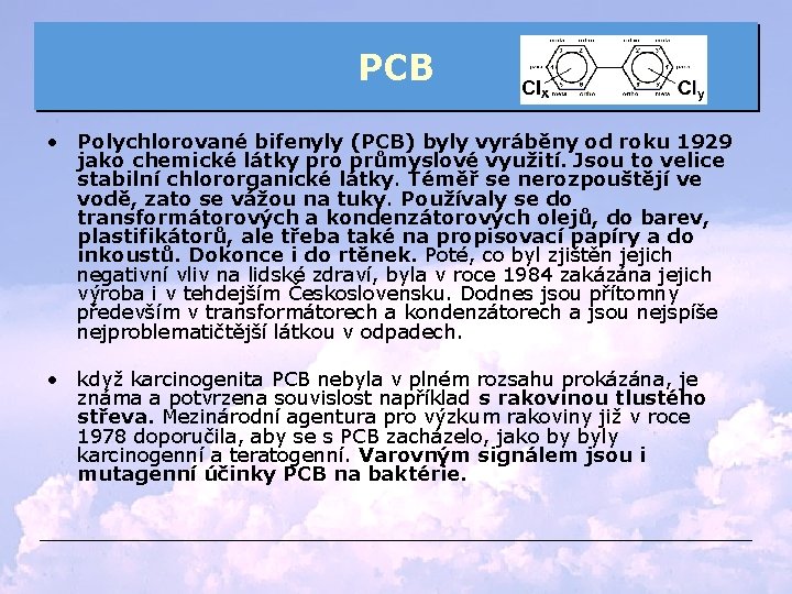 PCB • Polychlorované bifenyly (PCB) byly vyráběny od roku 1929 jako chemické látky pro