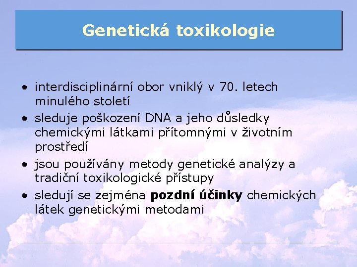 Genetická toxikologie • interdisciplinární obor vniklý v 70. letech minulého století • sleduje poškození