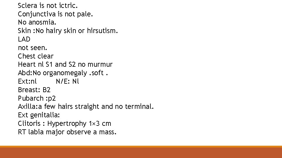 Sclera is not ictric. Conjunctiva is not pale. No anosmia. Skin : No hairy