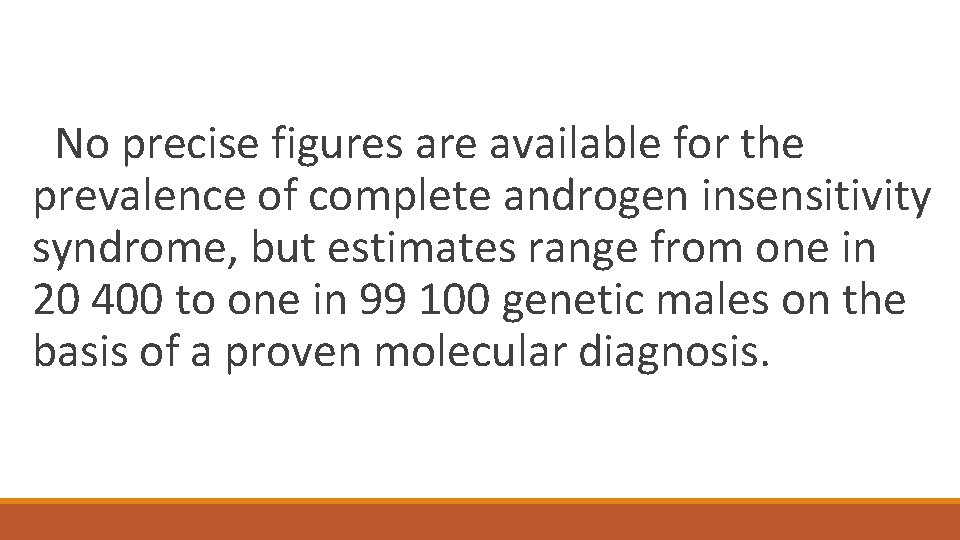  No precise figures are available for the prevalence of complete androgen insensitivity syndrome,