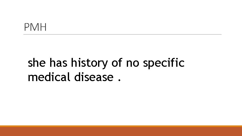 PMH she has history of no specific medical disease. 