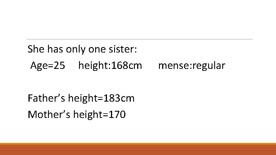  She has only one sister: Age=25 height: 168 cm mense: regular Father’s height=183