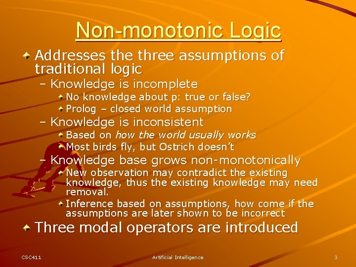 Non-monotonic Logic Addresses the three assumptions of traditional logic – Knowledge is incomplete No