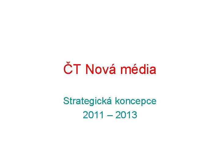 ČT Nová média Strategická koncepce 2011 – 2013 