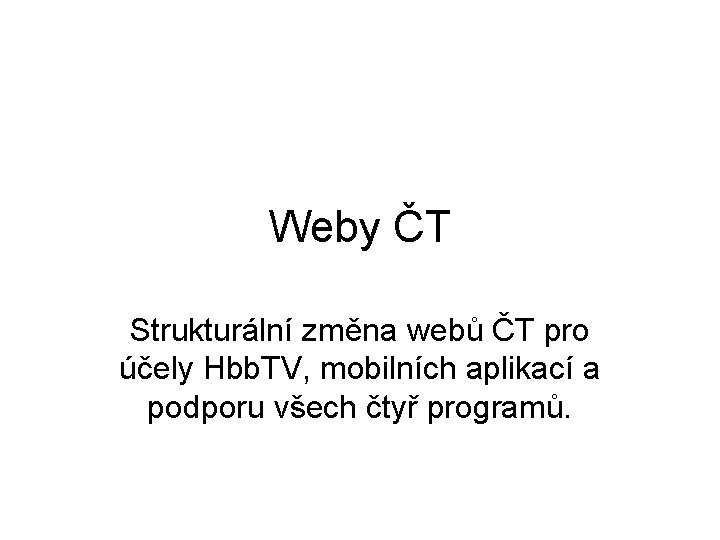 Weby ČT Strukturální změna webů ČT pro účely Hbb. TV, mobilních aplikací a podporu