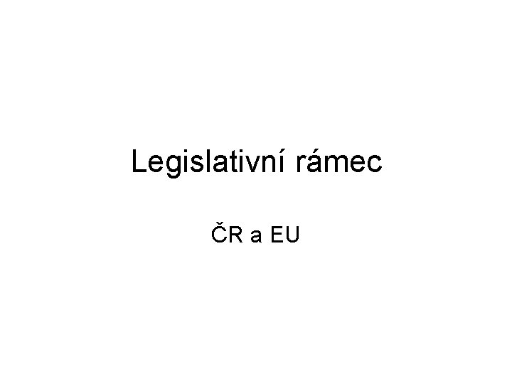 Legislativní rámec ČR a EU 
