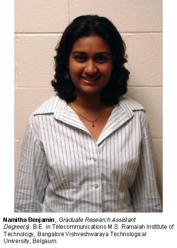 Namitha Benjamin, Graduate Research Assistant Degree(s): B. E. in Telecommunications M. S. Ramaiah Institute