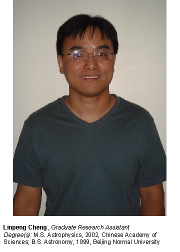 Linpeng Cheng, Graduate Research Assistant Degree(s): M. S. Astrophysics, 2002, Chinese Academy of Sciences;