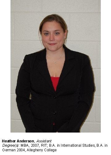 Heather Anderson, Assistant Degree(s): MBA, 2007, RIT; B. A. in International Studies, B. A.