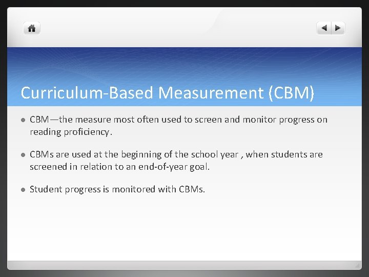 Curriculum-Based Measurement (CBM) l CBM—the measure most often used to screen and monitor progress