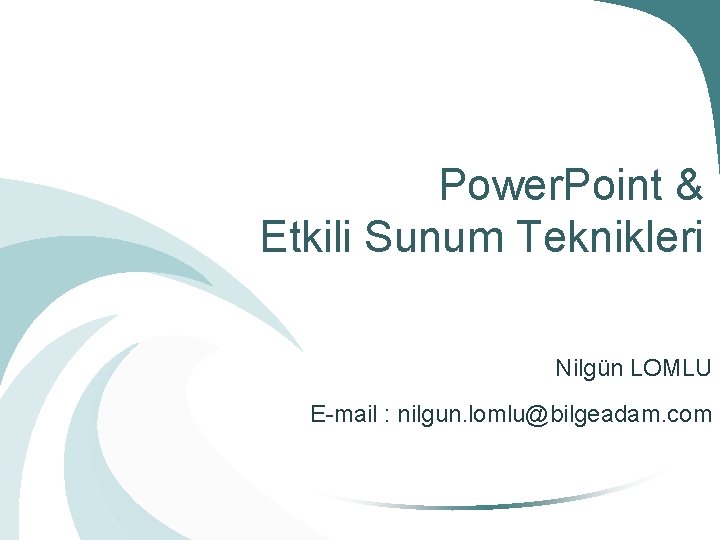 Power. Point & Etkili Sunum Teknikleri Nilgün LOMLU E-mail : nilgun. lomlu@bilgeadam. com 