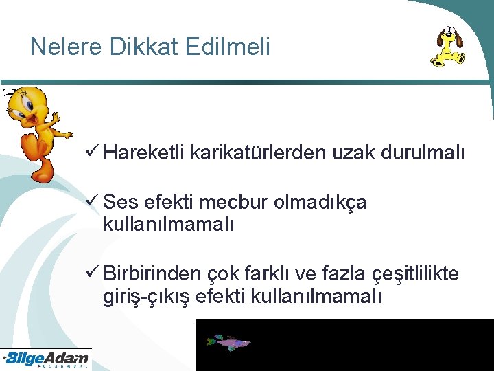 Nelere Dikkat Edilmeli Hareketli karikatürlerden uzak durulmalı Ses efekti mecbur olmadıkça kullanılmamalı Birbirinden çok