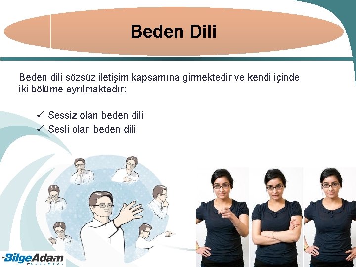 Beden Dili Beden dili sözsüz iletişim kapsamına girmektedir ve kendi içinde iki bölüme ayrılmaktadır: