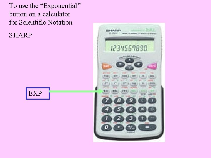 To use the “Exponential” button on a calculator for Scientific Notation SHARP EXP 