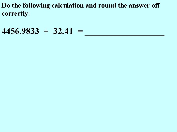 Do the following calculation and round the answer off correctly: 4456. 9833 + 32.