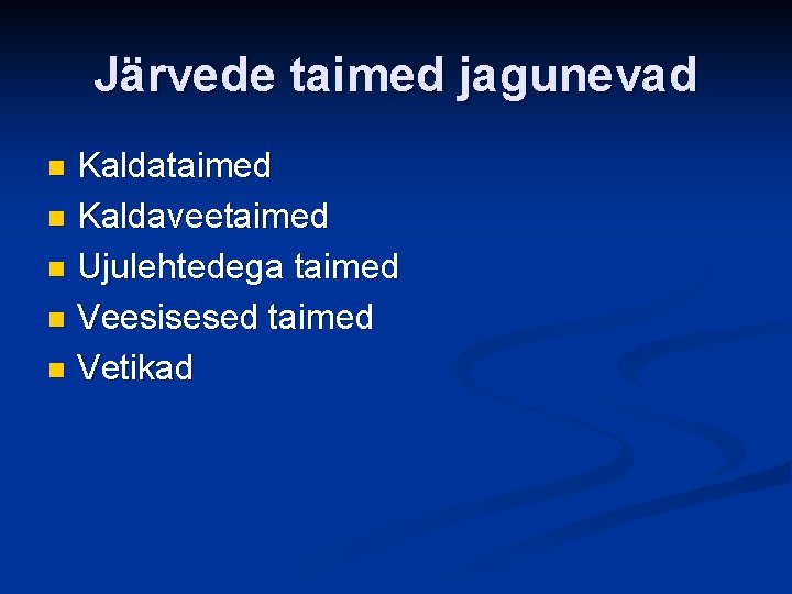 Järvede taimed jagunevad Kaldataimed n Kaldaveetaimed n Ujulehtedega taimed n Veesisesed taimed n Vetikad