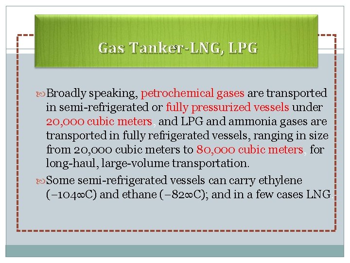 5 Gas Tanker-LNG, LPG Broadly speaking, petrochemical gases are transported in semi-refrigerated or fully