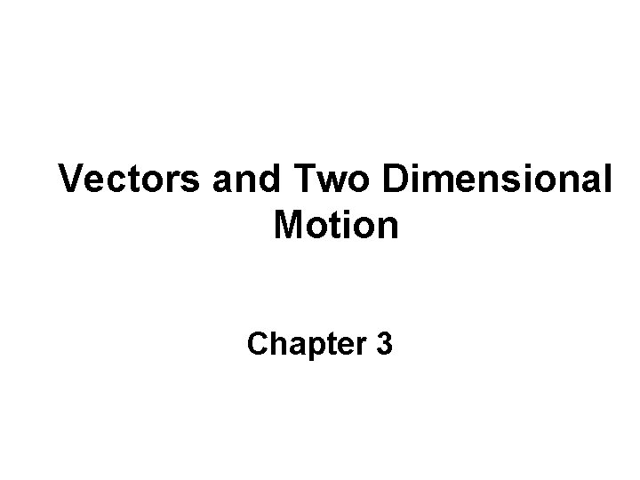 Vectors and Two Dimensional Motion Chapter 3 