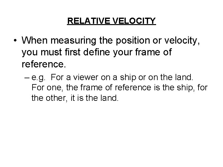 RELATIVE VELOCITY • When measuring the position or velocity, you must first define your