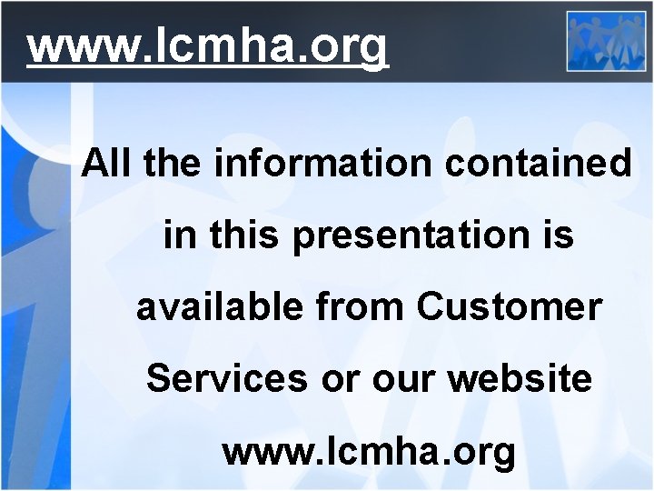 www. lcmha. org All the information contained in this presentation is available from Customer