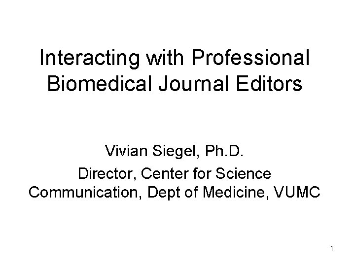 Interacting with Professional Biomedical Journal Editors Vivian Siegel, Ph. D. Director, Center for Science