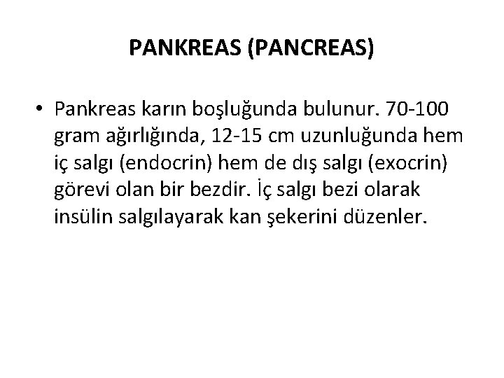 PANKREAS (PANCREAS) • Pankreas karın boşluğunda bulunur. 70 -100 gram ağırlığında, 12 -15 cm
