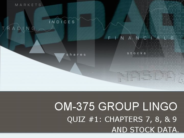 OM-375 GROUP LINGO QUIZ #1: CHAPTERS 7, 8, & 9 AND STOCK DATA. 