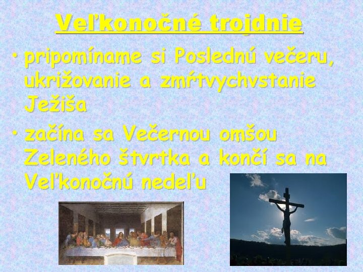 Veľkonočné trojdnie • pripomíname si Poslednú večeru, ukrižovanie a zmŕtvychvstanie Ježiša • začína sa