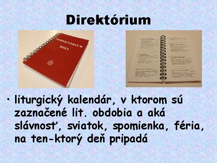 Direktórium • liturgický kalendár, v ktorom sú zaznačené lit. obdobia a aká slávnosť, sviatok,