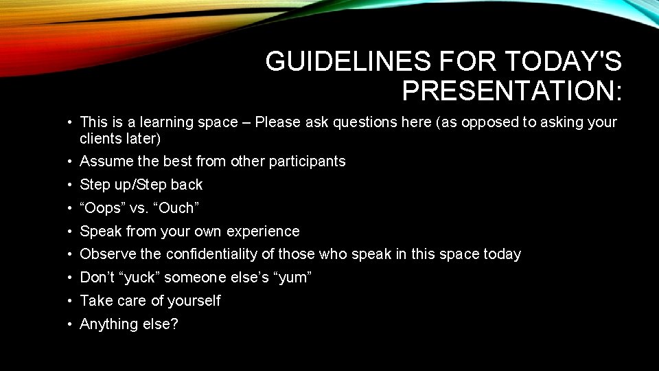 GUIDELINES FOR TODAY'S PRESENTATION: • This is a learning space – Please ask questions