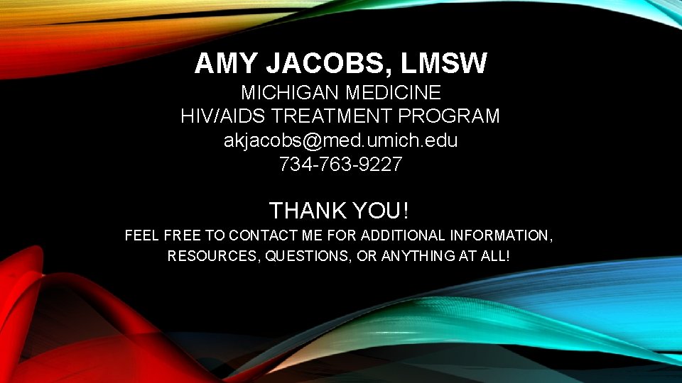 AMY JACOBS, LMSW MICHIGAN MEDICINE HIV/AIDS TREATMENT PROGRAM akjacobs@med. umich. edu 734 -763 -9227