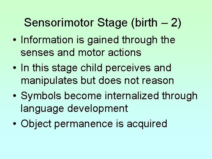 Sensorimotor Stage (birth – 2) • Information is gained through the senses and motor