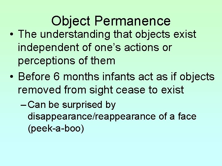 Object Permanence • The understanding that objects exist independent of one’s actions or perceptions