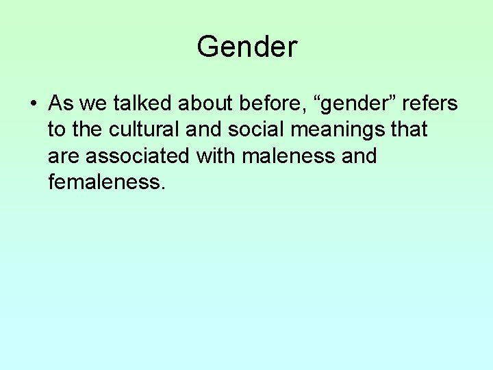 Gender • As we talked about before, “gender” refers to the cultural and social