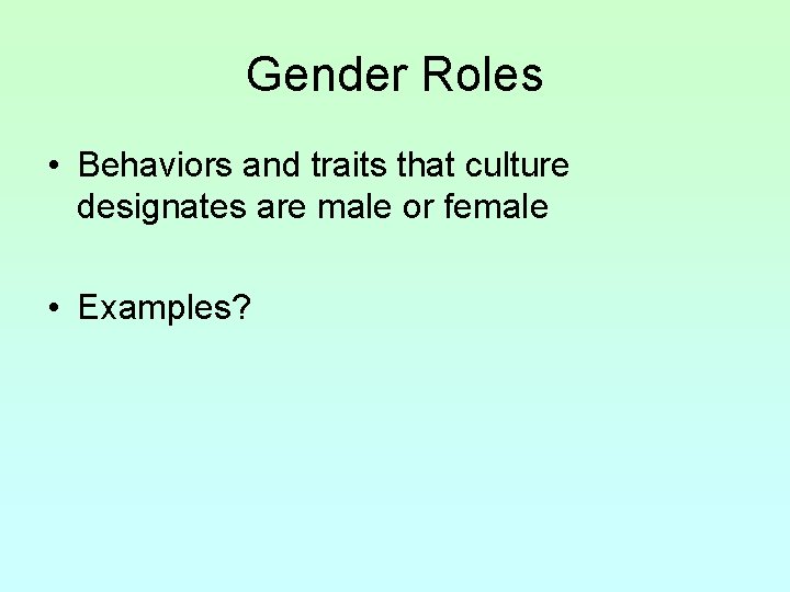 Gender Roles • Behaviors and traits that culture designates are male or female •