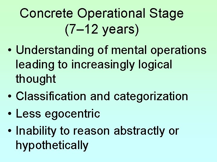 Concrete Operational Stage (7– 12 years) • Understanding of mental operations leading to increasingly