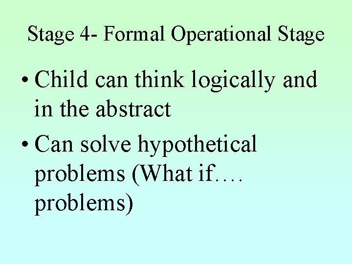 Stage 4 - Formal Operational Stage • Child can think logically and in the