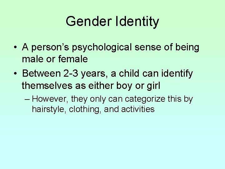 Gender Identity • A person’s psychological sense of being male or female • Between