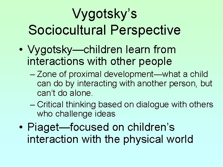 Vygotsky’s Sociocultural Perspective • Vygotsky—children learn from interactions with other people – Zone of