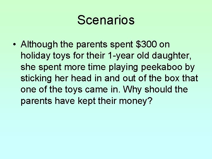 Scenarios • Although the parents spent $300 on holiday toys for their 1 -year