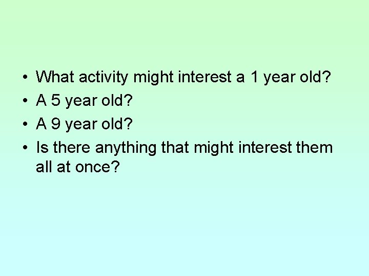  • • What activity might interest a 1 year old? A 5 year