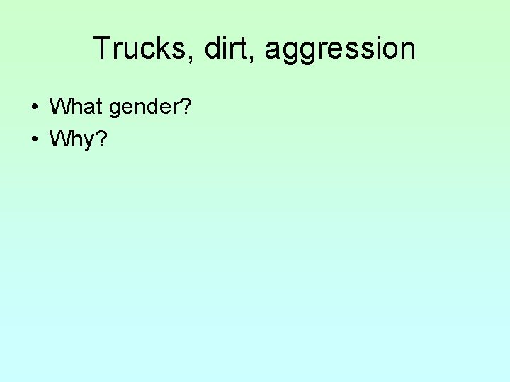 Trucks, dirt, aggression • What gender? • Why? 