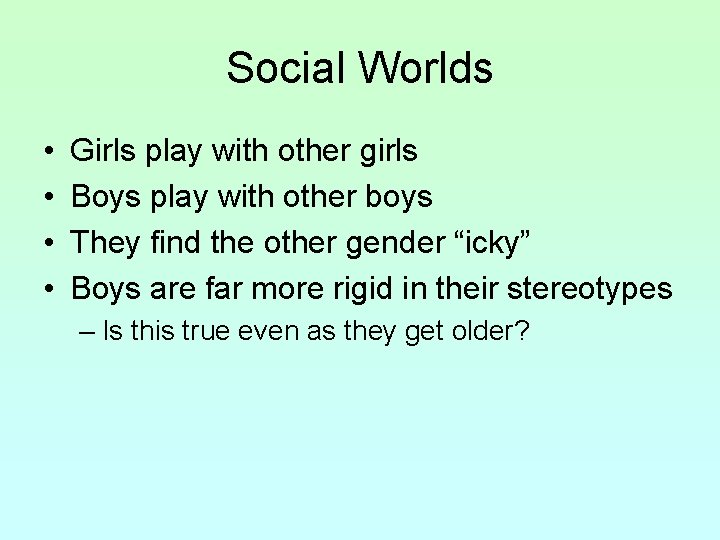 Social Worlds • • Girls play with other girls Boys play with other boys