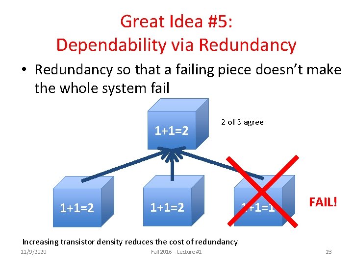 Great Idea #5: Dependability via Redundancy • Redundancy so that a failing piece doesn’t