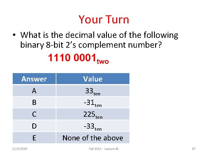 Your Turn • What is the decimal value of the following binary 8 -bit