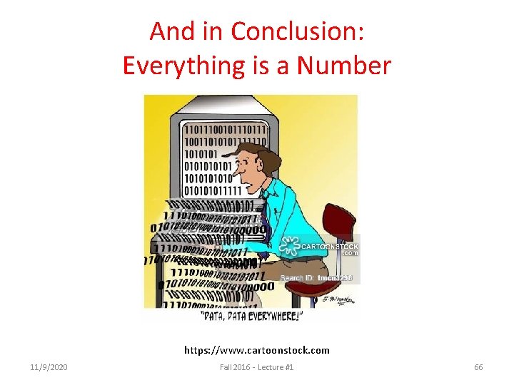 And in Conclusion: Everything is a Number https: //www. cartoonstock. com 11/9/2020 Fall 2016