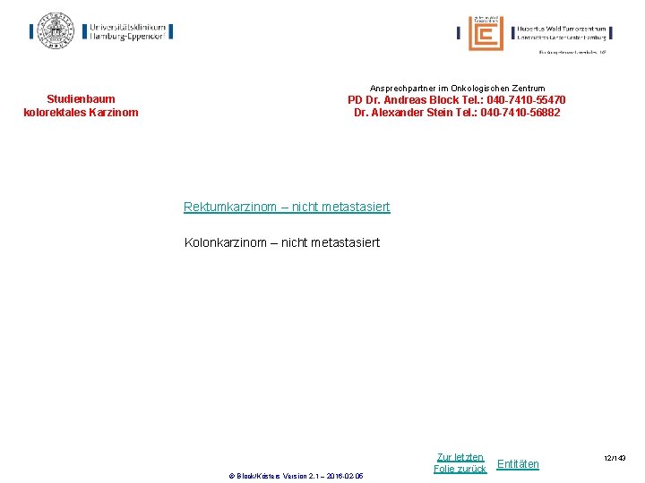 Ansprechpartner im Onkologischen Zentrum Studienbaum kolorektales Karzinom PD Dr. Andreas Block Tel. : 040 Ansprechpartner im Onkologischen Zentrum Studienbaum kolorektales Karzinom PD Dr. Andreas Block Tel. : 040